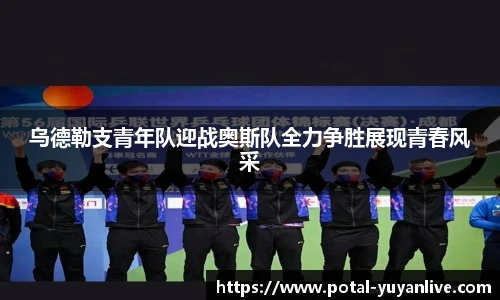 乌德勒支青年队迎战奥斯队全力争胜展现青春风采