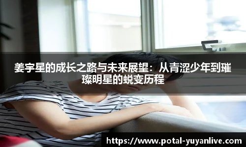 姜宇星的成长之路与未来展望：从青涩少年到璀璨明星的蜕变历程