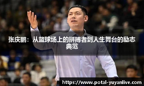 张庆鹏：从篮球场上的拼搏者到人生舞台的励志典范
